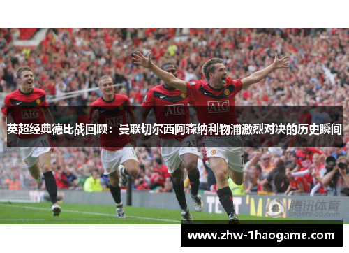 英超经典德比战回顾:曼联切尔西阿森纳利物浦激烈对决的历史瞬间 英超经典德比战回顾:曼联切尔西阿森纳利物浦激烈对决的历史瞬间