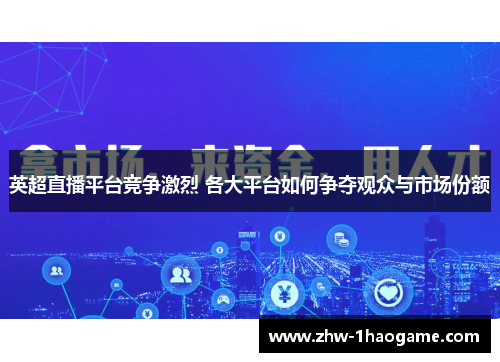 英超直播平台竞争激烈 各大平台如何争夺观众与市场份额 英超直播平台竞争激烈 各大平台如何争夺观众与市场份额