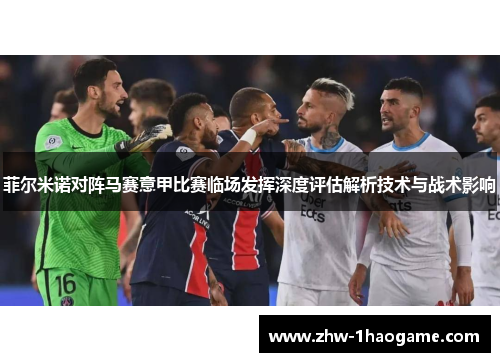菲尔米诺对阵马赛意甲比赛临场发挥深度评估解析技术与战术影响