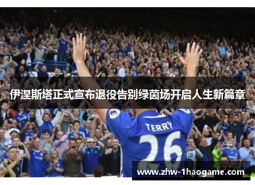 伊涅斯塔正式宣布退役告别绿茵场开启人生新篇章