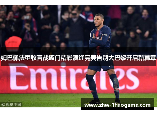 姆巴佩法甲收官战破门精彩演绎完美告别大巴黎开启新篇章